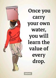 a woman carrying a bucket on her head with the words, once you carry your own water, you will learn the value of every drop