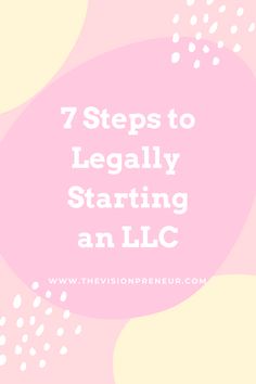 the words 7 steps to legally starting an llc in front of a pink and yellow background