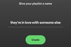 the text reads, give your playlist a name they're in love with someone else create