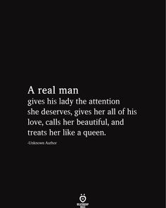 a black and white photo with the words, a real man gives his lady the attention she deserves, gives her all of his love, calls her beautiful, and treats