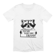 a white t - shirt with a raccoon holding a sign that says to me you are trash