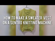 how to make a sweater vest on a sento knitting machine with pictures and instructions