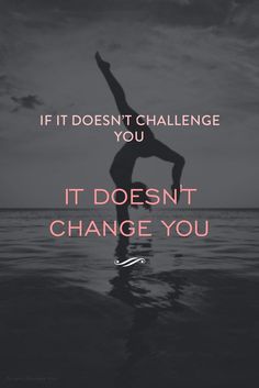 a person doing a handstand in the water with text that reads, if it doesn't challenge you, it doesn't doesn't change you