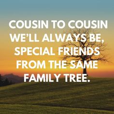 a tree sitting on top of a lush green hillside next to a sunset with the words cousin to couisin we'll always be, special friends from the same family tree