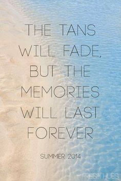 a quote on the beach that says, the tans will fade, but the memories will last forever