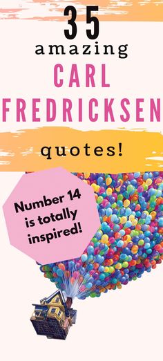 a poster with balloons floating over it and the words, 35 amazing carl friedricksen quotes