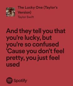 the lucky one taylor's quote on red background with text that reads, and they tell you that you're lucky, but you're so confused cause you don't feel pretty,