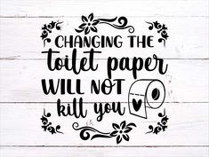 a sign that says, changing the toilet paper will not kill you with an image of a