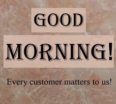 a sign that says good morning every customer matters to us on marble with black lettering