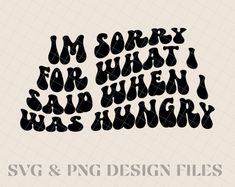 i'm sorry for what said when i was hungry svg and png design files