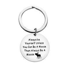 a keychain that says, always be yourself unless you can be a moose