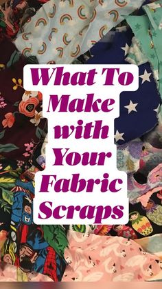 a pile of fabric with the words what to make with your fabric scraps on it