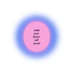 a pink circle with the words make your future self proud