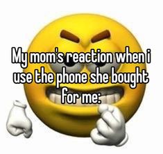 a smiley face with the words my mom's reaction when i use the phone she bought