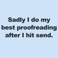 the words said i do my best proofreading after i hit send on a blue background