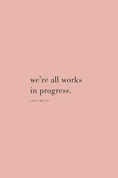 a pink background with the words, we're all works in progress lean weiss