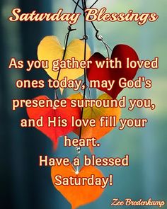 a bunch of hearts hanging from a string with the words, saturday blessing as you gather with loved ones today may god's presence surround you and his love fill your heart