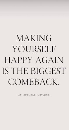 a quote that says making yourself happy again is the biggest comeback