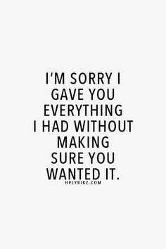 the words i'm sorry give you everything i had without making sure you wanted it