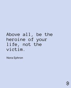 the quote above it reads above all, be the hero of your life, not the victim