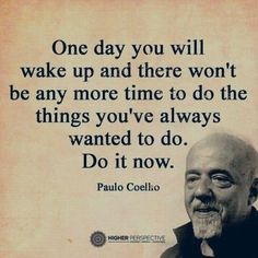 an old man with a quote on it that says, one day you will wake up and there won't be any more time to do the things you've