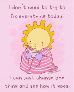 a pink card with an image of a sun on it and the words i don't need to try to fix everything today, i can just change one thing and see how it goes