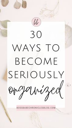 the words 30 ways to become seriously organized on top of a white background with leaves