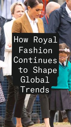 the royal family is looking at something in front of them and text reads how royal fashion continues to shape global trends