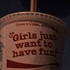 a paper cup that has some kind of drink in it with the words girls just want to have fun on it