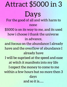 for the good of all and with harm to none $5000 is on its way to me, and its used how i choose i thank the universe 
in advance and focous on the abundance i already have and the overflow of abundance i already have i will be suprised at the speed and ease at witch it manifests into my life i expect the money to come to me within a few hours but no more then 3 days and so it is Manifestation Scripting, Money Is Energy, Thank The Universe, Universe Manifestation, Good Luck Spells, Quotes Money, Morning Mantra, Wealth And Abundance, Energy Healing Spirituality