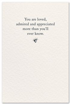 a card with the words you are loved, admired and appreciated more than you'll ever know