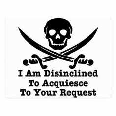 a pirate skull and crossed swords with the words i am disinishinged to acquise to your request