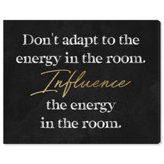 a black and gold quote with the words, don't adapt to the energy in the room