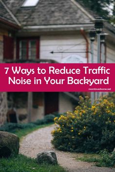 a house with the words 7 ways to reduce traffic noise in your backyard