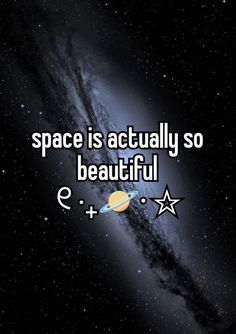 the words space is actually so beautiful and stars are in front of it with an image of