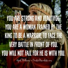 "you are strong and beautiful. you are a woman trained by the king to be a warrior, to face the very battle in front of you. you will not fall for he is with you." April Williams Creative Brandista. Mompreneur. Inspirational Quotes for Female Entrepreneurs. Lady Boss. Creative Momista. Game Changer. Brave. Fearless. Unstoppable. Courageous. Spiritual Quotes for Women of God. Courageous Woman, Be A Warrior, Woord Van God, Woman Of God, A Course In Miracles, Lady Boss, You're Amazing