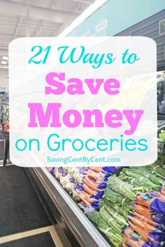 the grocery store is full of fresh produce and vegetables with text overlay saying 21 ways to save money on groceries