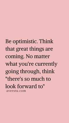 a pink background with the quote be optimistic think that great things are coming no matter what you're currently going through, think there's so much to look forward