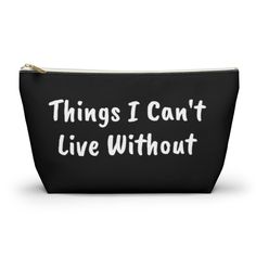 a black zipper bag that says things i can't live without