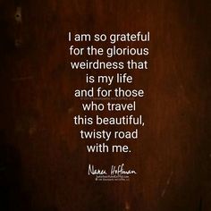 a quote on the side of a wooden door that says, i am so grateful for the glorious weirdness that is my life and for those who travel this beautiful, twisty road, twistsy road with me