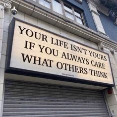 a sign that says, your life isn't yours if you always care what others think