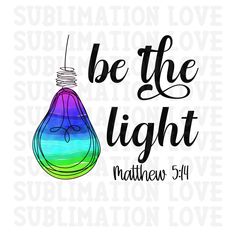 a colorful light bulb with the words, be the light and rainbows in it