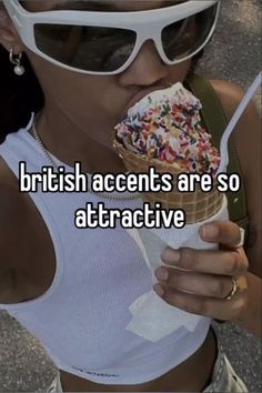 a woman eating an ice cream cone with the caption british accents are so attractive