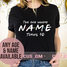 the one where name turns 40 birthday t - shirt for women and girls with age