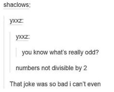 the text on the screen reads, you know what's really odd? numbers not divisible by 2 that joke was so bad i can't even