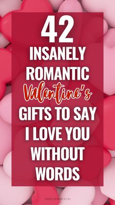 valentine's day saying with hearts and the words 42 insanely romantic valentine's gifts to say i love you without words