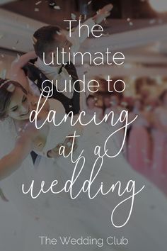 the ultimate guide to dancing at a wedding with text overlay that reads, the ultimate guide to dancing at a wedding