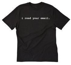 "This I Read Your Email T-shirt design is printed on a high quality . 100% Cotton T-shirt. (Gray is 90%/10% cotton/poly heather) This item is available in size Small, Medium, Large, XL, 2XL Colors available: Ash, Black, Navy, White, Red, Orange, Purple, Pink, Green, Yellow Unisex Sizing Chart: Lay your t-shirt flat and measure side to side and from top to bottom to compare measurements. Small T-shirt: Width 18\" Length: 28\" Medium T-shirt: Width 20\" Length: 29\" Large T-shirt: Width 22\" Lengt Long Tee Shirts, Science Shirts, Pink Green Yellow, Funny Tee Shirts, Long Sleeve Tee Shirts, Computer Programming, Sizing Chart, Navy White, T Shirt Design