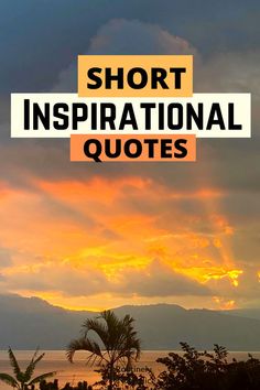 the words short inspirational quotes are in front of an orange sky with clouds and palm trees