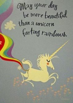 an image of a unicorn with a rainbow on it's back and the caption may your day be more beautiful than a unicorn farting rainbows